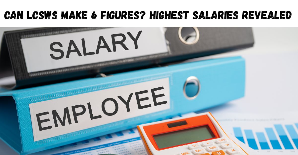 Can LCSWs Make 6 Figures Highest Salaries Revealed